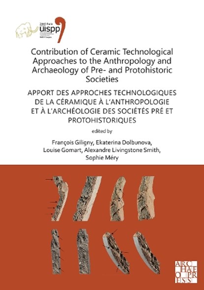 Contribution of Ceramic Technological Approaches to the Anthropology and Archaeology of Pre- and Protohistoric Societies: Apport des approaches technologiques de la ceramique a l’anthropologie et a l’archeologie des societes pre et protohistoriques, Francois Giligny ; Ekaterina Dolbunova ; Louise Gomart - Paperback - 9781789697094