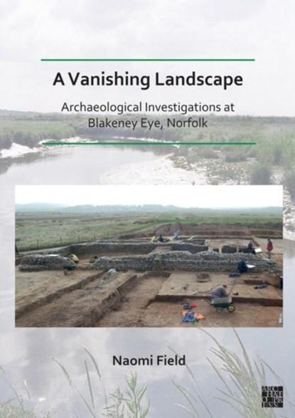 A Vanishing Landscape: Archaeological Investigations at Blakeney Eye, Norfolk, Naomi (Senior Archaeological Consultant Field - Paperback - 9781789698404