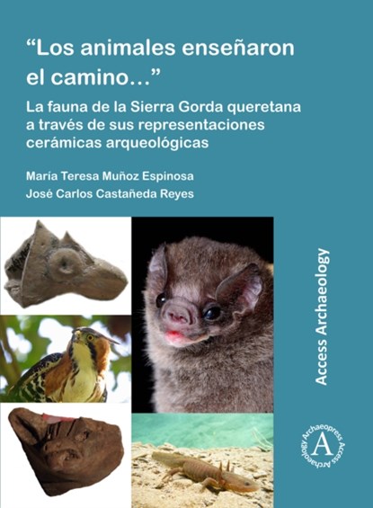 “Los animales ensenaron el camino…”: La fauna de la Sierra Gorda queretana a traves de sus representaciones ceramicas arqueologicas, Maria Teresa (Full Time Professor Munoz Espinosa ; Jose Carlos Castaneda Reyes - Paperback - 9781789698596