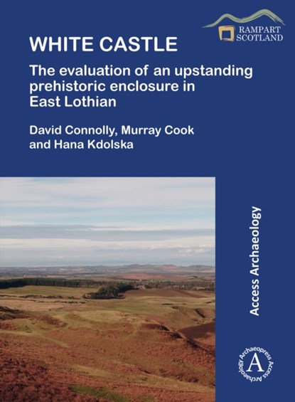 White Castle: The Evaluation of an Upstanding Prehistoric Enclosure in East Lothian, David Connolly ; Murray Cook ; Hana Kdolska - Paperback - 9781789699302