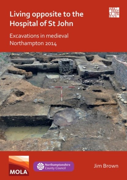 Living Opposite to the Hospital of St John: Excavations in Medieval Northampton 2014, Jim Brown - Paperback - 9781789699364