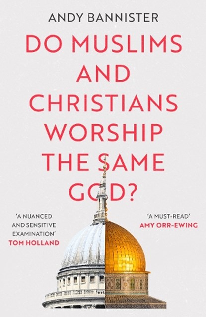Do Muslims and Christians Worship the Same God?, Andy (Director of the Solas Centre for Public Christianity) Bannister - Paperback - 9781789742299