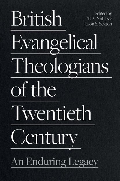 British Evangelical Theologians of the Twentieth Century, Dr Thomas Noble ; Dr Jason Sexton - Paperback - 9781789743791