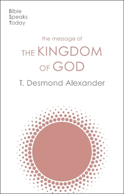 The Message of the Kingdom of God, Dr T Desmond Alexander - Paperback - 9781789743821