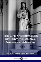 The Life and Miracles of Saint Philomena, Virgin and Martyr | Unknown Author | 
