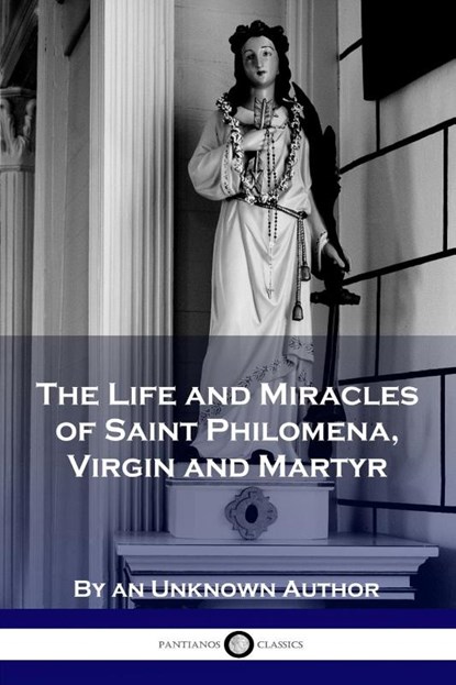 The Life and Miracles of Saint Philomena, Virgin and Martyr, Unknown Author - Paperback - 9781789870671