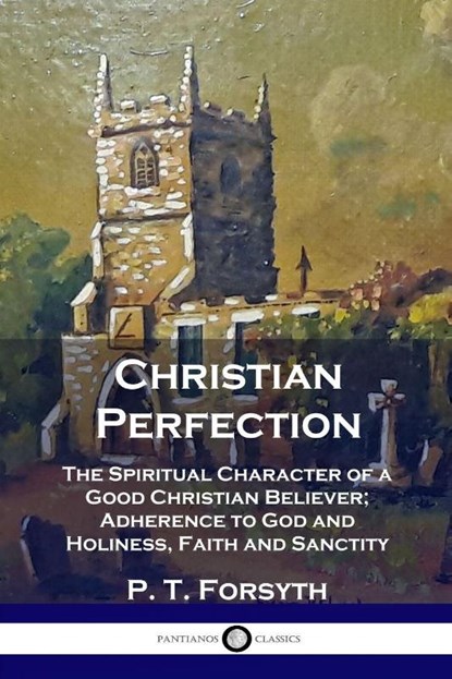 Christian Perfection, P T Forsyth - Paperback - 9781789871173