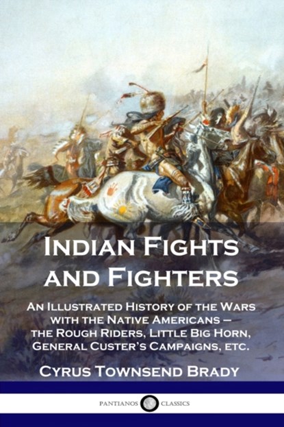 Indian Fights and Fighters, Cyrus Townsend Brady - Paperback - 9781789871401