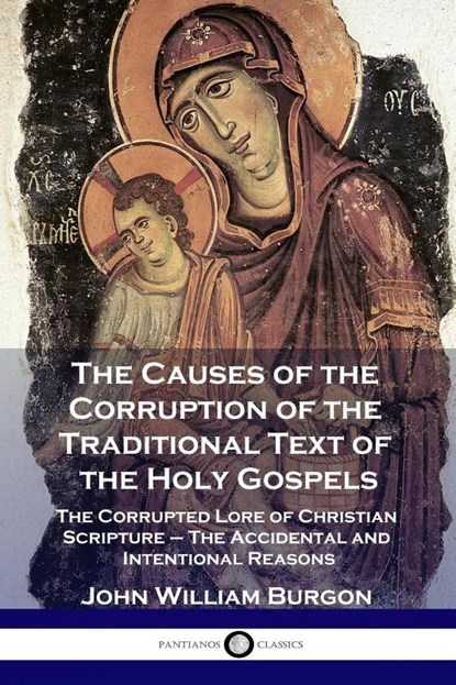 The Causes of the Corruption of the Traditional Text of the Holy Gospels, John William Burgon ; Edward Miller - Paperback - 9781789871944