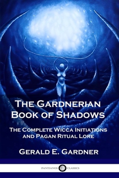 The Gardnerian Book of Shadows: The Complete Wicca Initiations and Pagan Ritual Lore, GARDNER,  Gerald E. - Paperback - 9781789872088