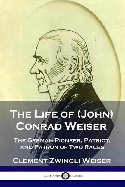 The Life of (John) Conrad Weiser, Clement Zwingli Weiser - Paperback - 9781789873085