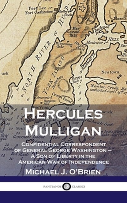 Hercules Mulligan: Confidential Correspondent of General George Washington - A Son of Liberty in the American War of Independence, Michael J. O'Brien - Gebonden - 9781789873658