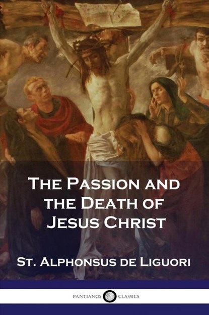 The Passion and the Death of Jesus Christ, St Alphonsus De Liguori - Paperback - 9781789874037