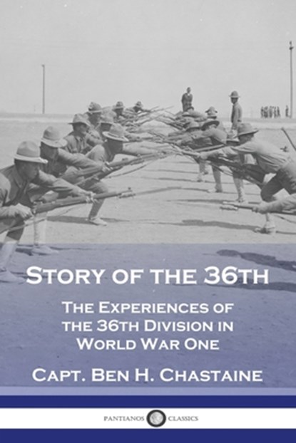 Story of the 36th: The Experiences of the 36th Division in World War One, Capt Ben H. Chastaine - Paperback - 9781789874853