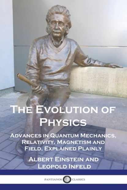 The Evolution of Physics: Advances in Quantum Mechanics, Relativity, Magnetism and Field, Explained Plainly, Albert Einstein - Paperback - 9781789875003