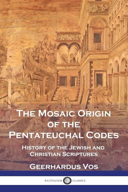 The Mosaic Origin of the Pentateuchal Codes, Geerhardus Vos - Paperback - 9781789875126