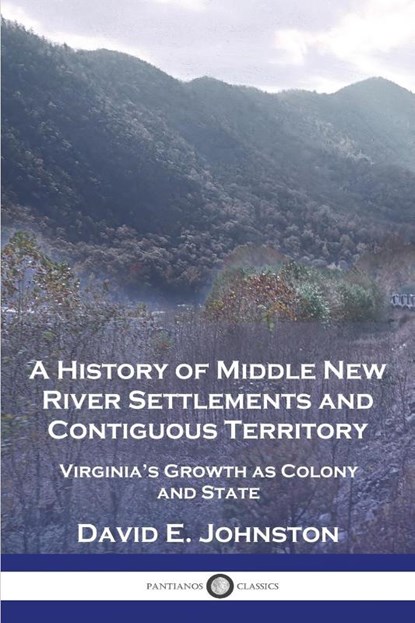 A History of Middle New River Settlements and Contiguous Territory, David E. Johnston - Paperback - 9781789875317