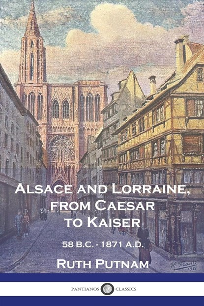 Alsace and Lorraine, from Caesar to Kaiser, Ruth Putnam - Paperback - 9781789875355