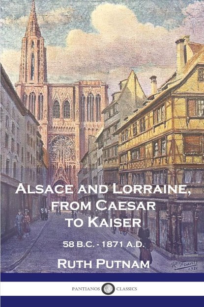 Alsace and Lorraine, from Caesar to Kaiser, Ruth Putnam - Paperback - 9781789875355