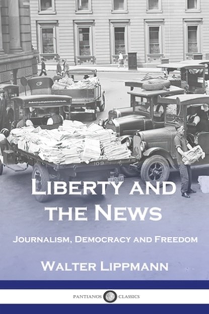 Liberty and the News: Journalism, Democracy and Freedom, LIPPMANN,  Walter - Paperback - 9781789875638