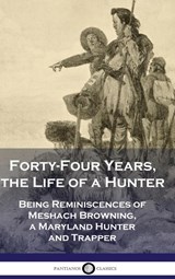 Forty-Four Years, the Life of a Hunter - Meshach Browning - 9781789875898