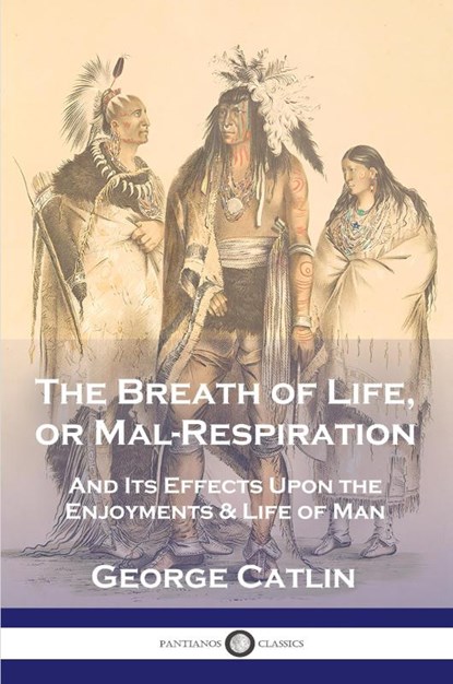 The Breath of Life, or Mal-Respiration, George Catlin - Paperback - 9781789876444