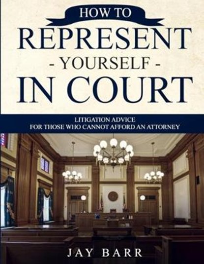How to Represent Yourself in Court: Litigation Advice for Those who Cannot Afford an Attorney, Jay Barr - Paperback - 9781790129669