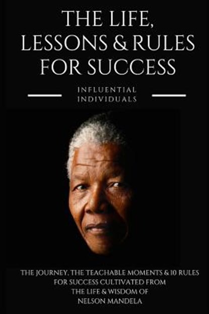 Nelson Mandela: The Life, Lessons & Rules for Success, Influential Individuals - Paperback - 9781790217618