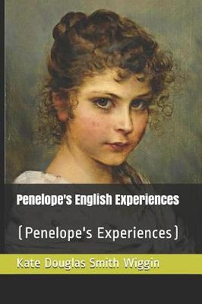Penelope's English Experiences, Kate Douglas Smith Wiggin - Paperback - 9781790346776