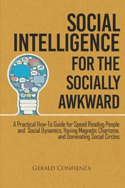 Social Intelligence for the Socially Awkward: A Practical How-To Guide for Speed Reading People and Social Dynamics, Having Magnetic Charisma, and Dom, Gerald Confienza - Paperback - 9781790784332