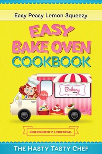 Easy Bake Oven Cookbook: Easy Peasy Lemon Squeezy Recipes, Hasty Tasty Chef - Paperback - 9781790789627