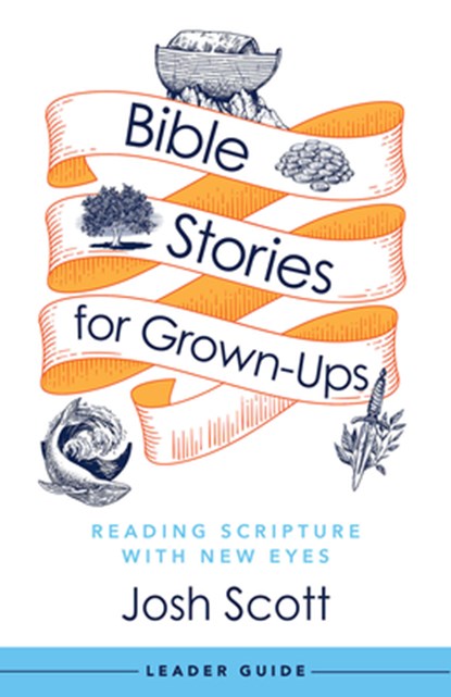 Bible Stories for Grown-Ups Leader Guide: Reading Scripture with New Eyes, Josh Scott - Paperback - 9781791026646