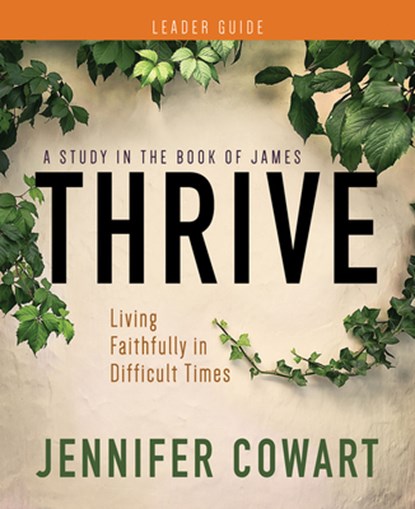 Thrive Women's Bible Study Leader Guide: Living Faithfully in Difficult Times, Jennifer Cowart - Paperback - 9781791027797