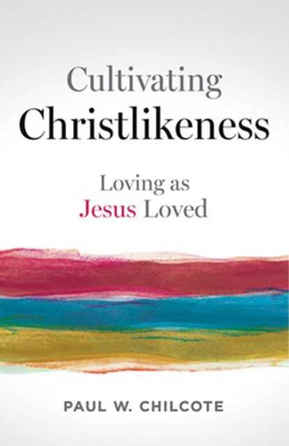 Cultivating Christlikeness: Loving as Jesus Loved, Paul W. Chilcote - Paperback - 9781791034788