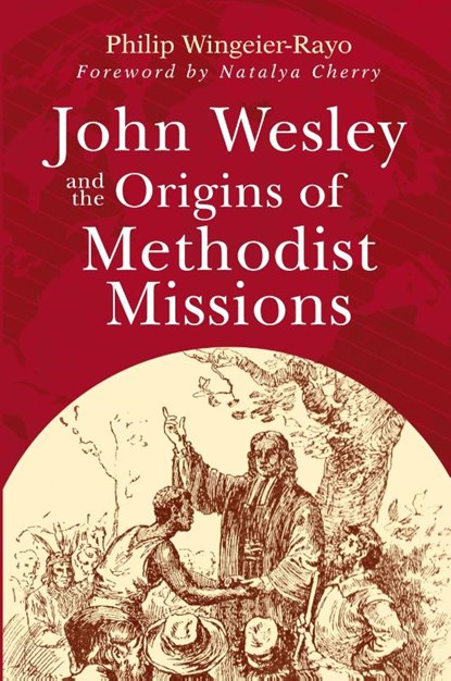 John Wesley and the Origins of Methodist Missions, Philip Wingeier-Rayo - Paperback - 9781791035167