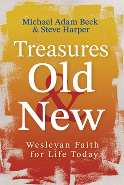 Treasures Old and New: Wesleyan Faith for Life Today, Michael Adam Beck - Paperback - 9781791036515