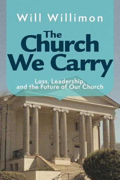 The Church We Carry, William H. Willimon - Paperback - 9781791037154