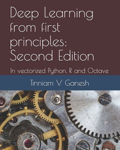 Deep Learning from first principles: Second Edition: In vectorized Python, R and Octave, Tinniam V. Ganesh - Paperback - 9781791596170