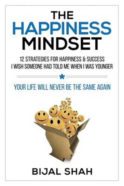 The Happiness Mindset: 12 Strategies for Happiness & Success I Wish Someone Had Told Me When I Was Younger, Bijal Shah - Paperback - 9781791623494