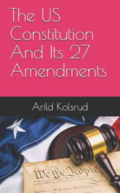 The Us Constitution and Its 27 Amendments, Arild Kolsrud - Paperback - 9781791747930