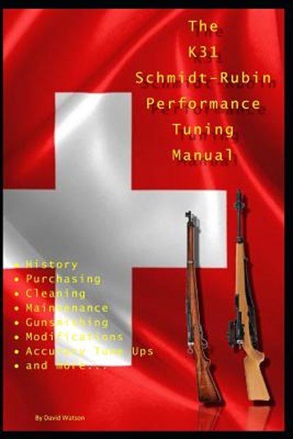 The K31 Schmidt Rubin Performance Tuning Manual, David Watson - Paperback - 9781791779764
