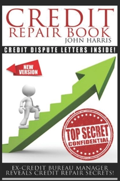 Credit Repair Book: Ex Credit Bureau Manager Reveals Credit Repair Secrets, John Harris - Paperback - 9781791784669