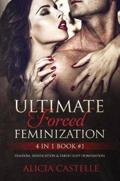 Ultimate Forced Feminization 4 in 1 Book #1: Femdom, Sissification & Taboo Sissy Domination, Alicia Castelle - Paperback - 9781792066733