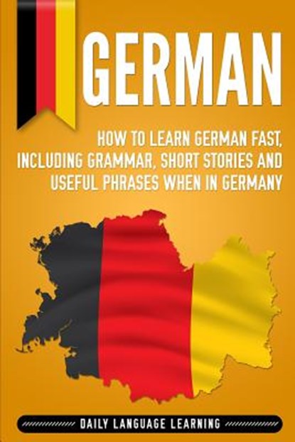 German: How to Learn German Fast, Including Grammar, Short Stories and Useful Phrases when in Germany, Daily Language Learning - Paperback - 9781792800498
