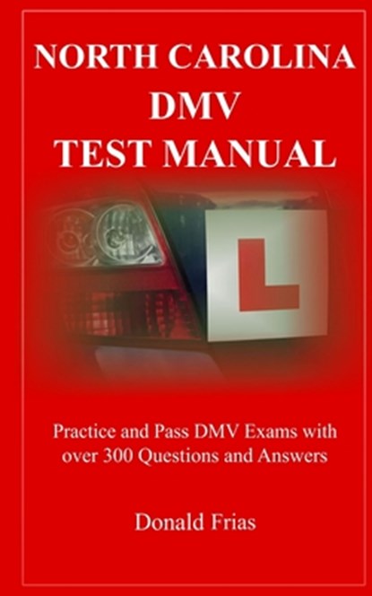 North Carolina DMV Test Manual: Practice and Pass DMV Exams With Over 300 Questions And Answers, Donald Frias - Paperback - 9781792951398