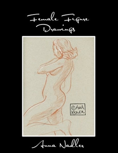 Female Figure Drawings: A collection of life drawings done in watercolor, pastel, pencil, ink and marker., Anna Nadler - Paperback - 9781792983610