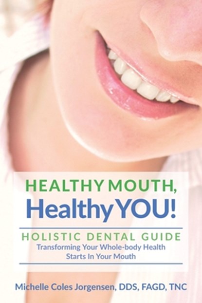 HEALTHY MOUTH, Healthy YOU!: HOLISTIC DENTAL GUIDE Transforming Your Whole-Body Health Starts in The Mouth, Julie Larsen - Paperback - 9781793012449