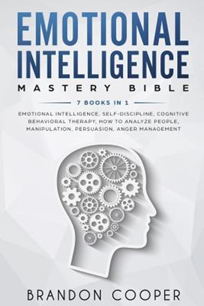 Emotional Intelligence Mastery Bible: 7 BOOKS IN 1 - Emotional Intelligence, Self-Discipline, Cognitive Behavioral Therapy, How to Analyze People, Man, Brandon Cooper - Paperback - 9781793017932