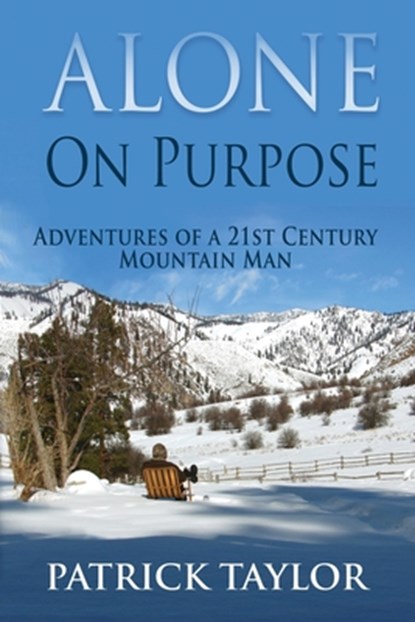 Alone on Purpose: Adventures of a 21st Century Mountain Man, Patrick Taylor - Paperback - 9781793377968