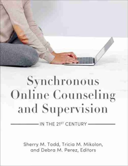 Synchronous Online Counseling and Supervision in the 21st Century, Sherry M. Todd ; Tricia M. Mikolon ; Debra M. Perez - Paperback - 9781793518040